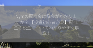 Vymの配当金は税金がかかりますか？ 【投資初心者必見】配当金の税金についてわかりやすく解説！